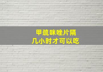 甲巯咪唑片隔几小时才可以吃