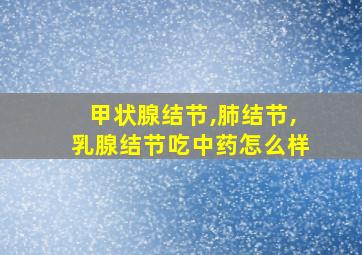 甲状腺结节,肺结节,乳腺结节吃中药怎么样