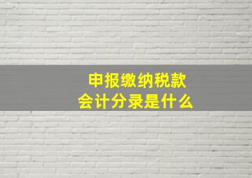 申报缴纳税款会计分录是什么