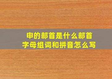 申的部首是什么部首字母组词和拼音怎么写