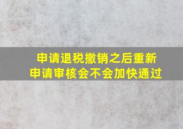 申请退税撤销之后重新申请审核会不会加快通过