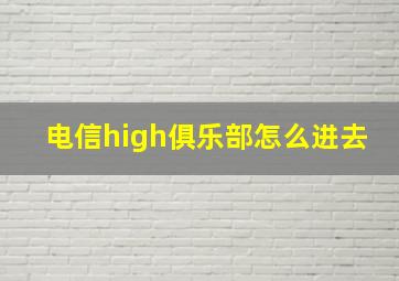 电信high俱乐部怎么进去