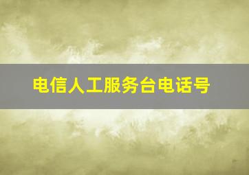 电信人工服务台电话号