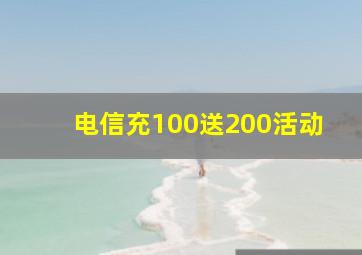 电信充100送200活动