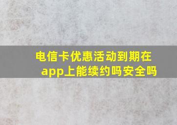 电信卡优惠活动到期在app上能续约吗安全吗