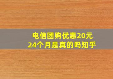 电信团购优惠20元24个月是真的吗知乎