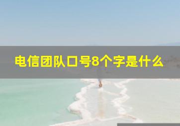 电信团队口号8个字是什么