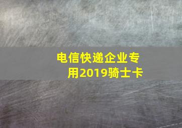 电信快递企业专用2019骑士卡