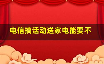 电信搞活动送家电能要不