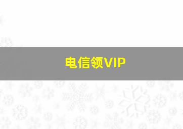 电信领VIP