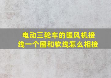 电动三轮车的暖风机接线一个圈和软线怎么相接