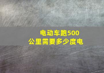 电动车跑500公里需要多少度电