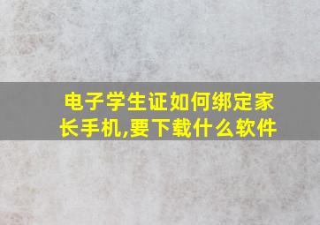 电子学生证如何绑定家长手机,要下载什么软件