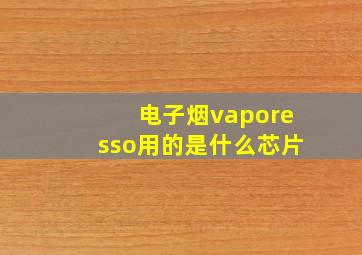 电子烟vaporesso用的是什么芯片