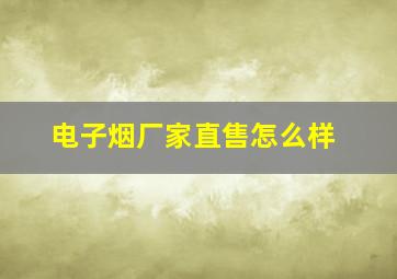 电子烟厂家直售怎么样