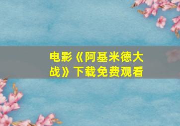 电影《阿基米德大战》下载免费观看