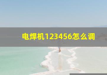 电焊机123456怎么调