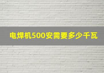 电焊机500安需要多少千瓦