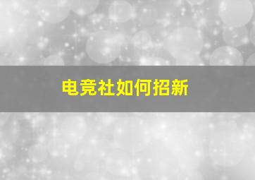 电竞社如何招新