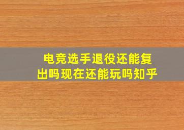 电竞选手退役还能复出吗现在还能玩吗知乎