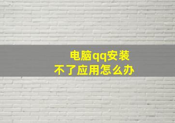 电脑qq安装不了应用怎么办