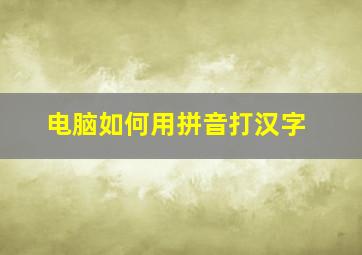 电脑如何用拼音打汉字