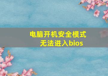 电脑开机安全模式无法进入bios