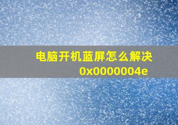 电脑开机蓝屏怎么解决0x0000004e