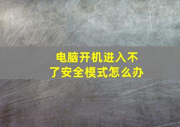 电脑开机进入不了安全模式怎么办