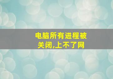 电脑所有进程被关闭,上不了网