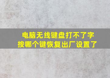 电脑无线键盘打不了字按哪个键恢复出厂设置了