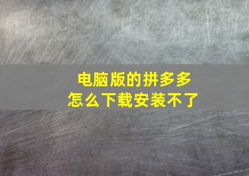 电脑版的拼多多怎么下载安装不了