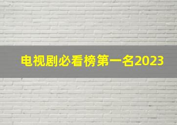 电视剧必看榜第一名2023