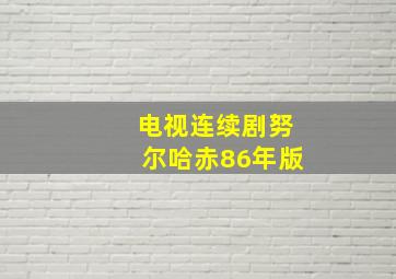 电视连续剧努尔哈赤86年版