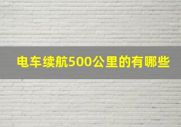 电车续航500公里的有哪些