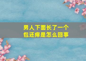 男人下面长了一个包还痒是怎么回事