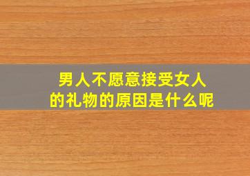 男人不愿意接受女人的礼物的原因是什么呢