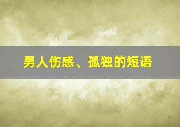 男人伤感、孤独的短语