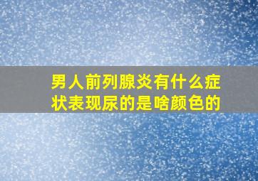 男人前列腺炎有什么症状表现尿的是啥颜色的