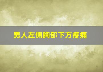 男人左侧胸部下方疼痛