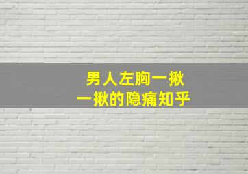 男人左胸一揪一揪的隐痛知乎