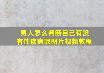 男人怎么判断自己有没有性疾病呢图片视频教程