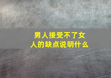 男人接受不了女人的缺点说明什么