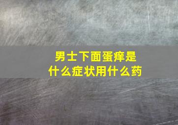 男士下面蛋痒是什么症状用什么药