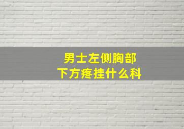 男士左侧胸部下方疼挂什么科