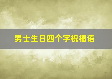 男士生日四个字祝福语