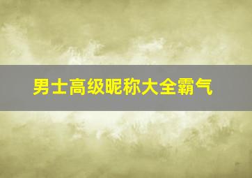 男士高级昵称大全霸气