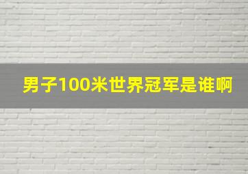 男子100米世界冠军是谁啊