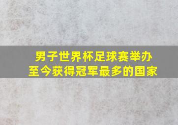 男子世界杯足球赛举办至今获得冠军最多的国家