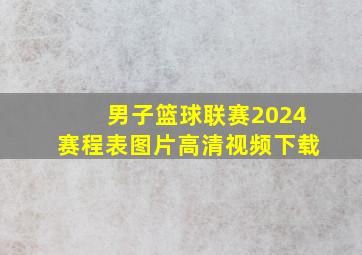 男子篮球联赛2024赛程表图片高清视频下载